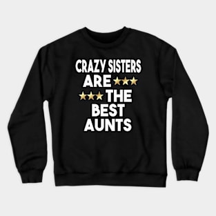 Crazy Sisters Are The Best Aunts Crewneck Sweatshirt